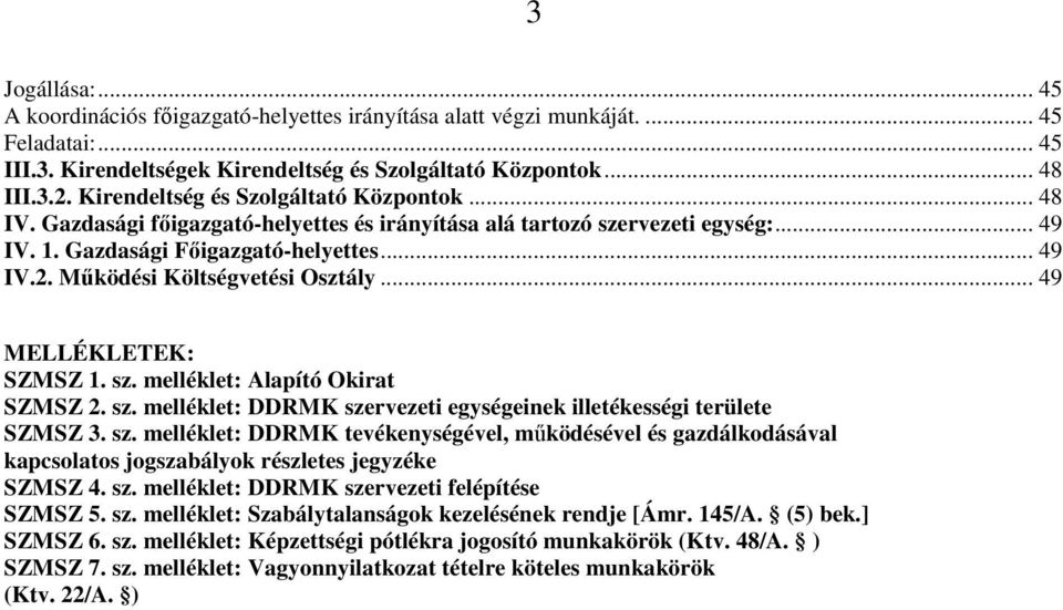 Működési Költségvetési Osztály... 49 MELLÉKLETEK: SZMSZ 1. sz. melléklet: Alapító Okirat SZMSZ 2. sz. melléklet: DDRMK szervezeti egységeinek illetékességi területe SZMSZ 3. sz. melléklet: DDRMK tevékenységével, működésével és gazdálkodásával kapcsolatos jogszabályok részletes jegyzéke SZMSZ 4.