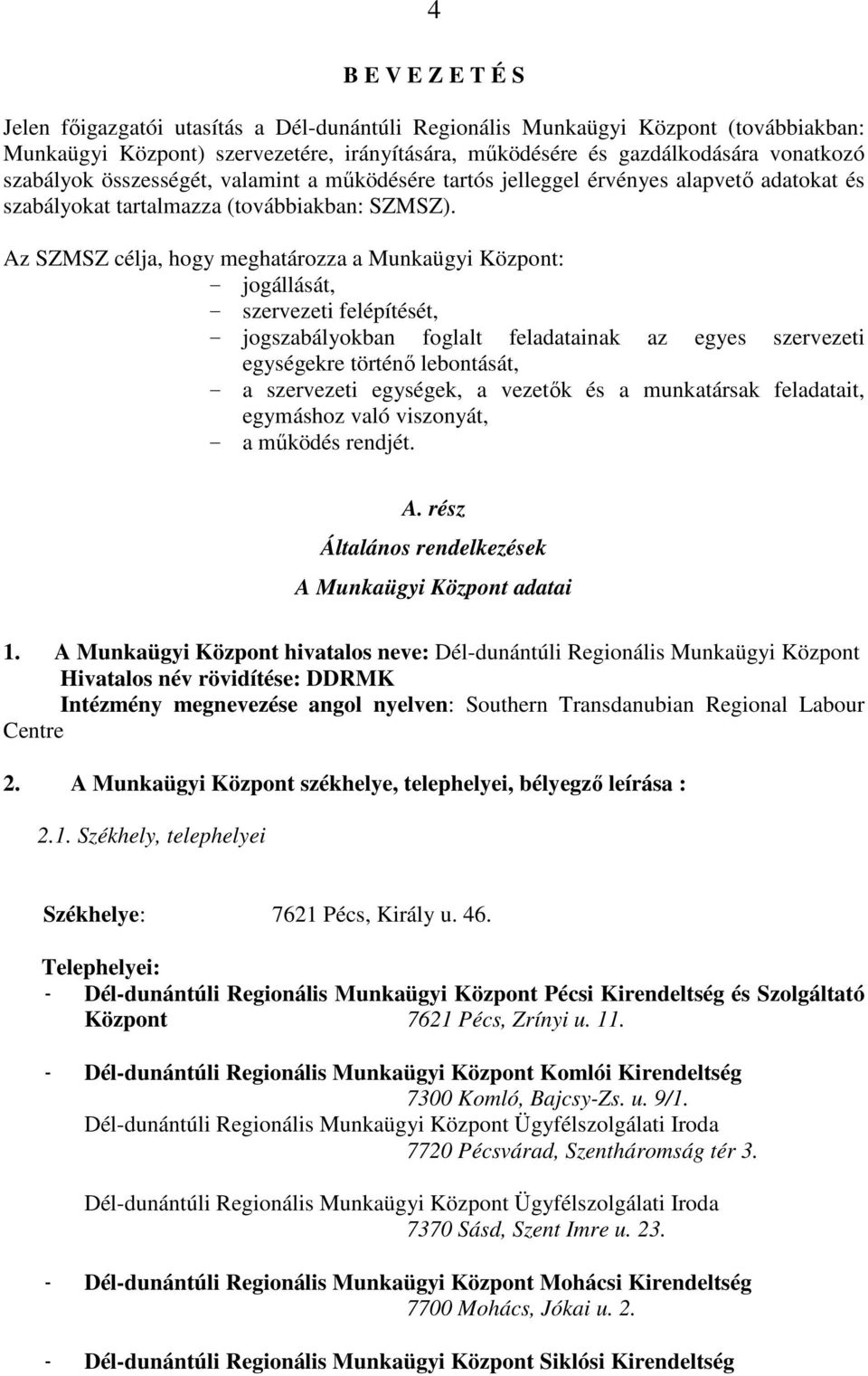 Az SZMSZ célja, hogy meghatározza a Munkaügyi Központ: - jogállását, - szervezeti felépítését, - jogszabályokban foglalt feladatainak az egyes szervezeti egységekre történő lebontását, - a szervezeti