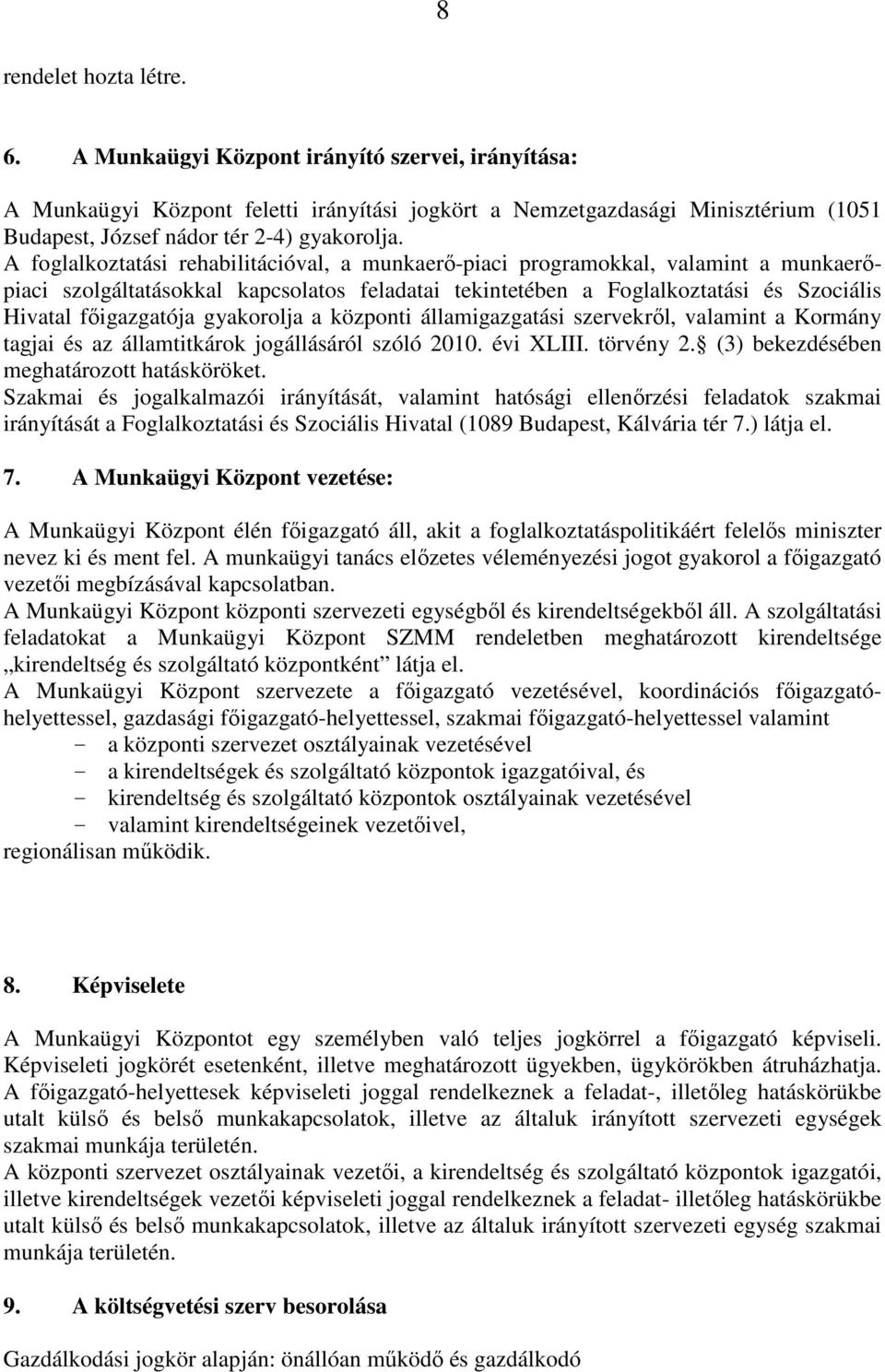 A foglalkoztatási rehabilitációval, a munkaerő-piaci programokkal, valamint a munkaerőpiaci szolgáltatásokkal kapcsolatos feladatai tekintetében a Foglalkoztatási és Szociális Hivatal főigazgatója