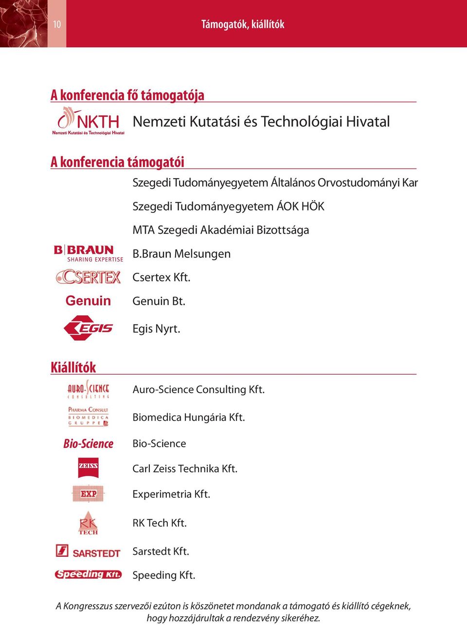 Egis Nyrt. Kiállítók Auro-Science Consulting Kft. Biomedica Hungária Kft. Bio-Science Bio-Science Carl Zeiss Technika Kft. Experimetria Kft.