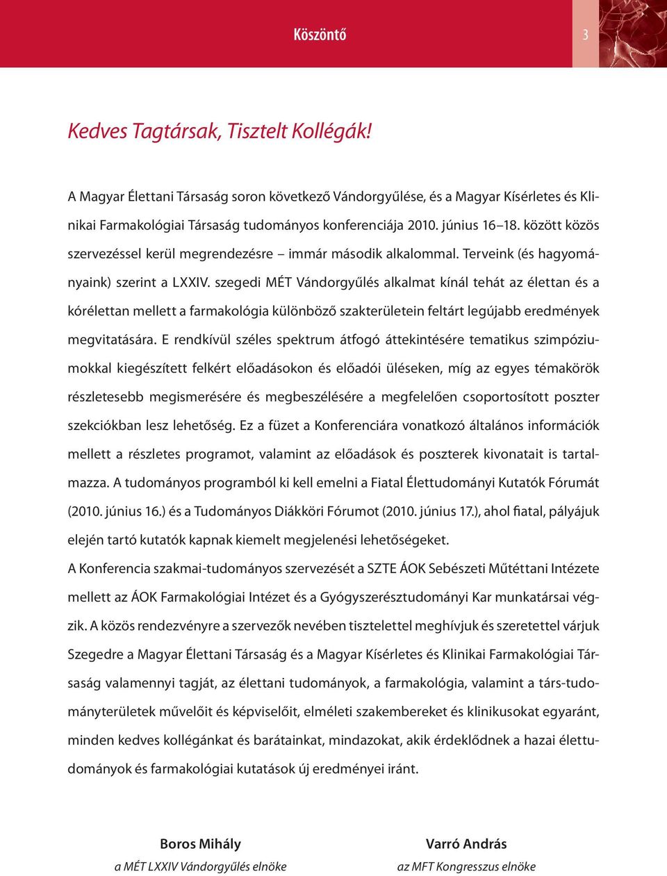 szegedi MÉT Vándorgyűlés alkalmat kínál tehát az élettan és a kórélettan mellett a farmakológia különböző szakterületein feltárt legújabb eredmények megvitatására.