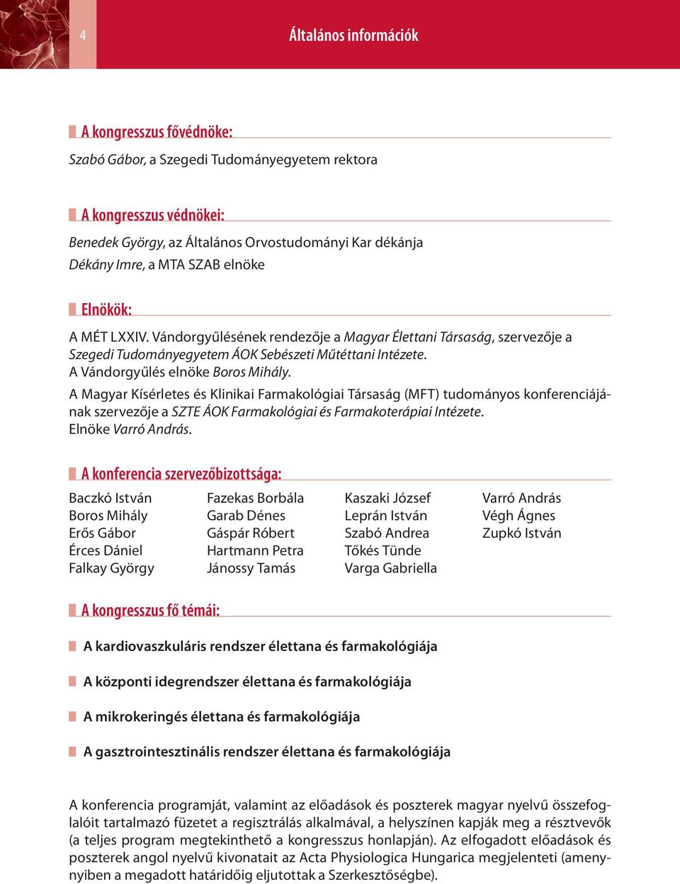 A Magyar Kísérletes és Klinikai Farmakológiai Társaság (MFT) tudományos konferenciájának szervezője a SZTE ÁOK Farmakológiai és Farmakoterápiai Intézete. Elnöke Varró András.