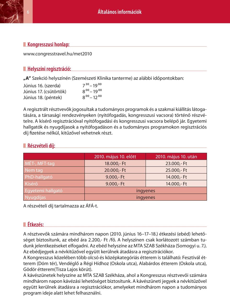 (péntek) 8 00 2 00 A regisztrált résztvevők jogosultak a tudományos programok és a szakmai kiállítás látogatására, a társasági rendezvényeken (nyitófogadás, kongresszusi vacsora) történő részvételre.