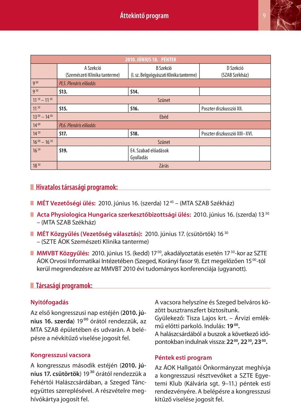 Szabad előadások Gyulladás 8 30 Zárás Hivatalos társasági programok: MÉT Vezetőségi ülés: 200. június 6. (szerda) 2 45 (MTA SZAB Székház) Acta Physiologica Hungarica szerkesztőbizottsági ülés: 200.