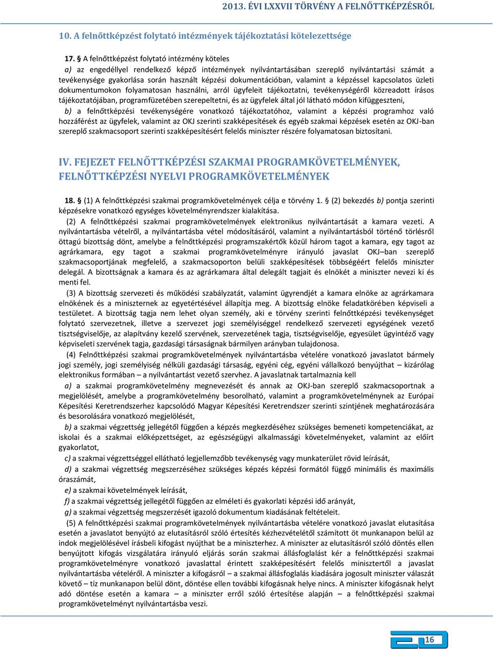 dokumentációban, valamint a képzéssel kapcsolatos üzleti dokumentumokon folyamatosan használni, arról ügyfeleit tájékoztatni, tevékenységéről közreadott írásos tájékoztatójában, programfüzetében