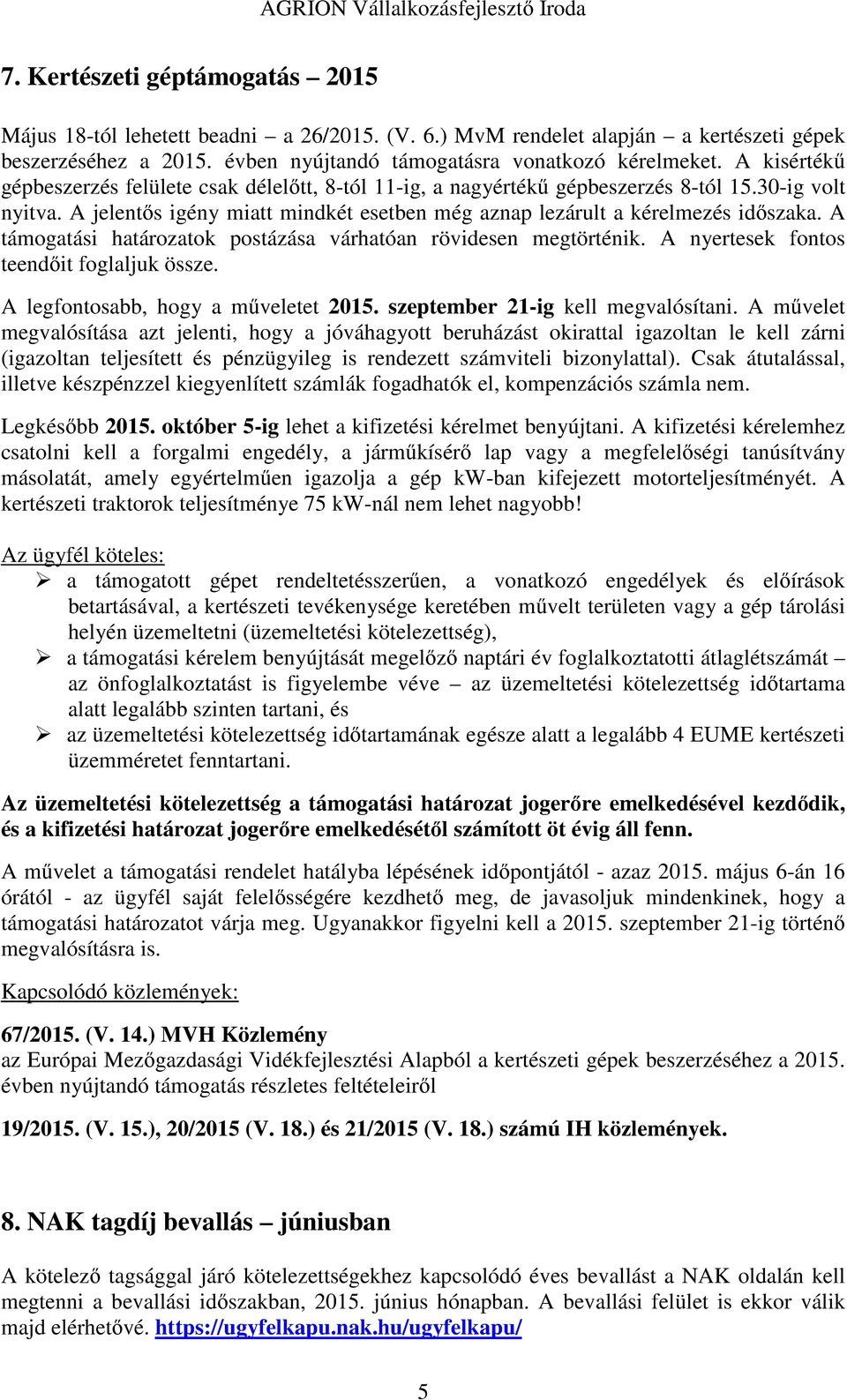 A támogatási határozatok postázása várhatóan rövidesen megtörténik. A nyertesek fontos teendőit foglaljuk össze. A legfontosabb, hogy a műveletet 2015. szeptember 21-ig kell megvalósítani.