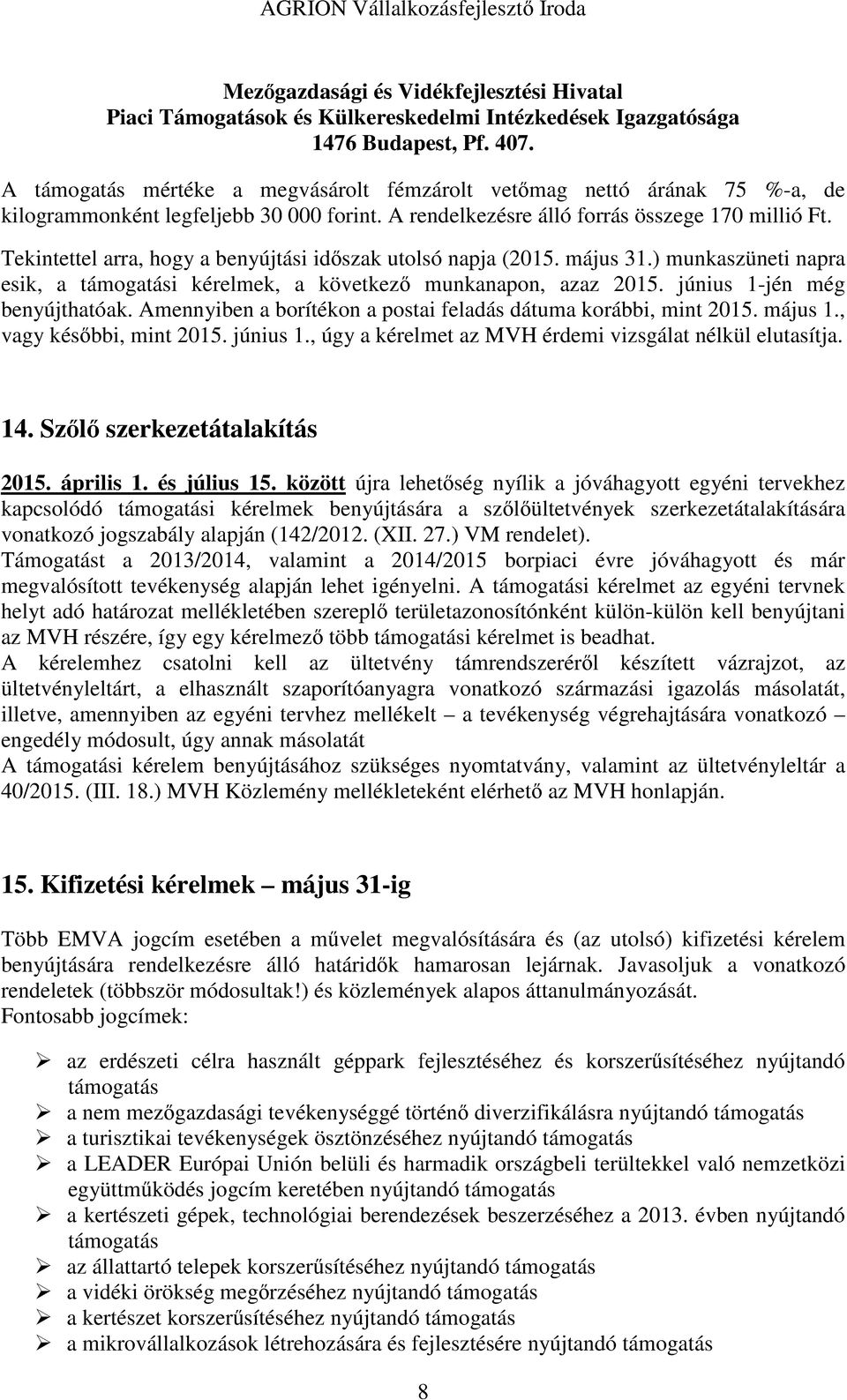 Tekintettel arra, hogy a benyújtási időszak utolsó napja (2015. május 31.) munkaszüneti napra esik, a támogatási kérelmek, a következő munkanapon, azaz 2015. június 1-jén még benyújthatóak.