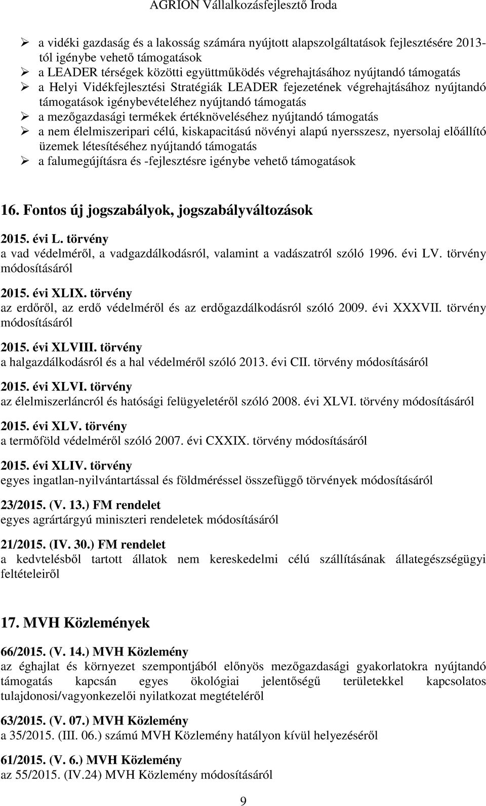 élelmiszeripari célú, kiskapacitású növényi alapú nyersszesz, nyersolaj előállító üzemek létesítéséhez nyújtandó támogatás a falumegújításra és -fejlesztésre igénybe vehető támogatások 16.