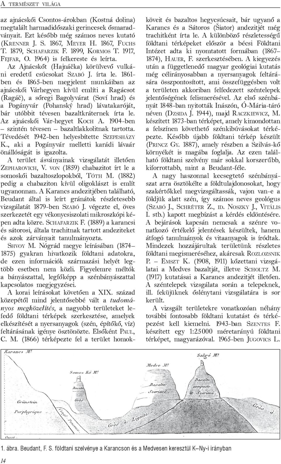 1861- ben és 1865-ben megjelent munkáiban az ajnácskői Várhegyen kívül említi a Ragácsot (Ragáč), a sőregi Bagolyvárat (Soví hrad) és a Pogányvár (Pohanský hrad) lávatakaróját, bár utóbbit tévesen