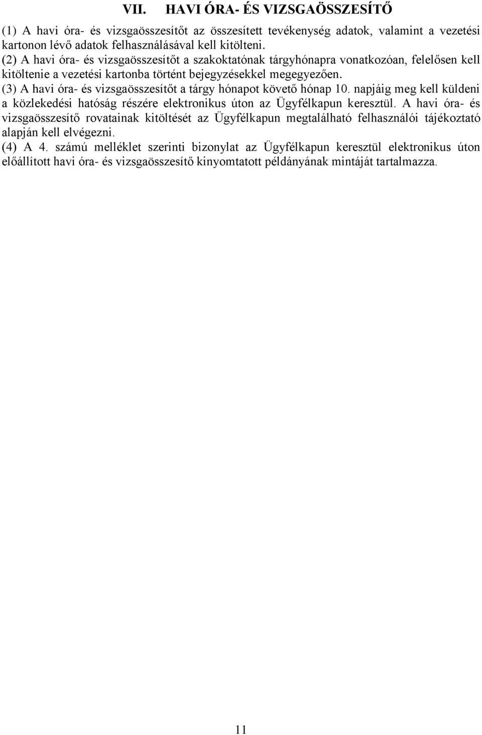 (3) A havi óra- és vizsgaösszesítőt a tárgy hónapot követő hónap 10. napjáig meg kell küldeni a közlekedési hatóság részére elektronikus úton az Ügyfélkapun keresztül.