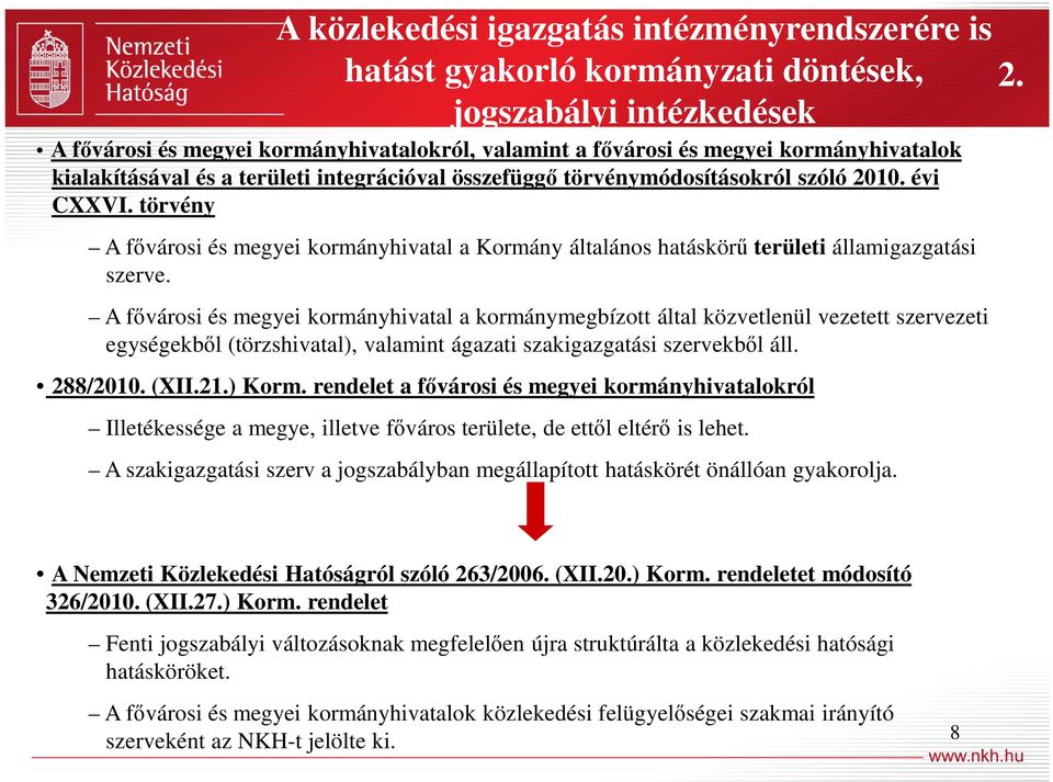 törvény A fővárosi és megyei kormányhivatal a Kormány általános hatáskörű területi államigazgatási szerve.