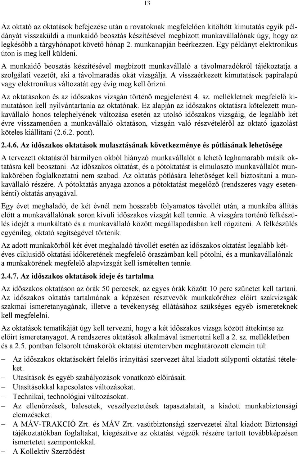 A munkaidő beosztás készítésével megbízott munkavállaló a távolmaradókról tájékoztatja a szolgálati vezetőt, aki a távolmaradás okát vizsgálja.