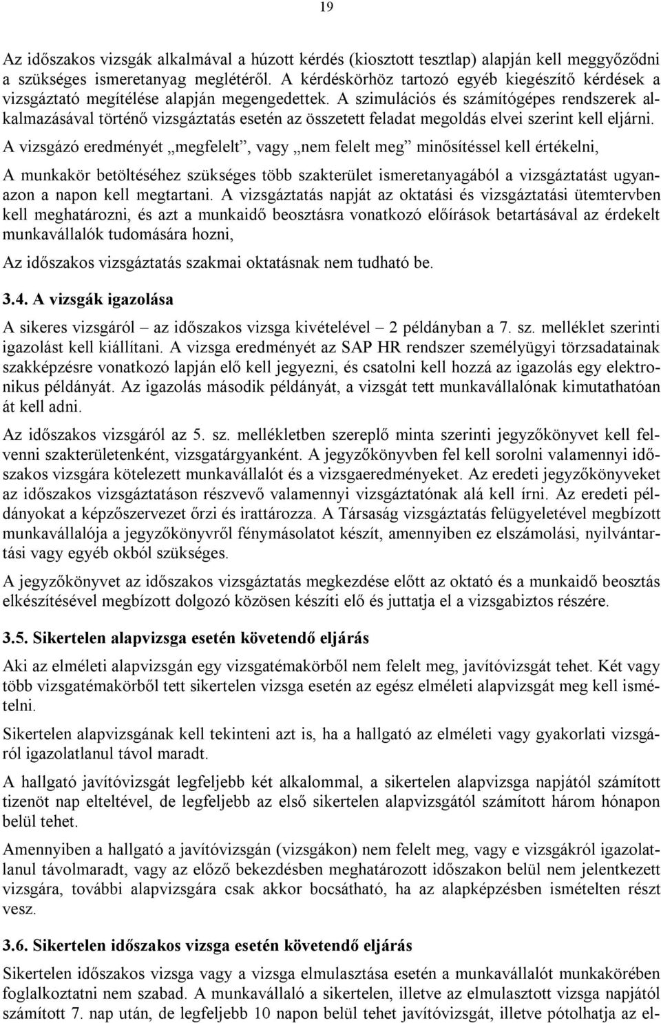 A szimulációs és számítógépes rendszerek alkalmazásával történő vizsgáztatás esetén az összetett feladat megoldás elvei szerint kell eljárni.