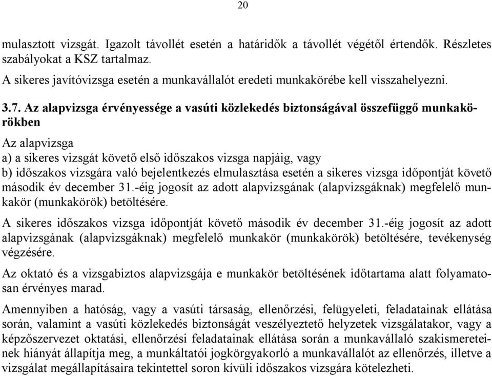 Az alapvizsga érvényessége a vasúti közlekedés biztonságával összefüggő munkakörökben Az alapvizsga a) a sikeres vizsgát követő első időszakos vizsga napjáig, vagy b) időszakos vizsgára való