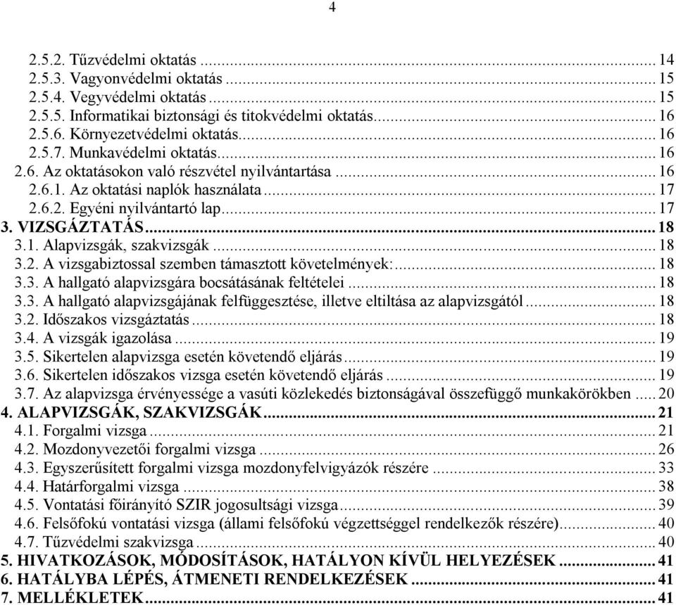 1. Alapvizsgák, szakvizsgák... 18 3.2. A vizsgabiztossal szemben támasztott követelmények:... 18 3.3. A hallgató alapvizsgára bocsátásának feltételei... 18 3.3. A hallgató alapvizsgájának felfüggesztése, illetve eltiltása az alapvizsgától.