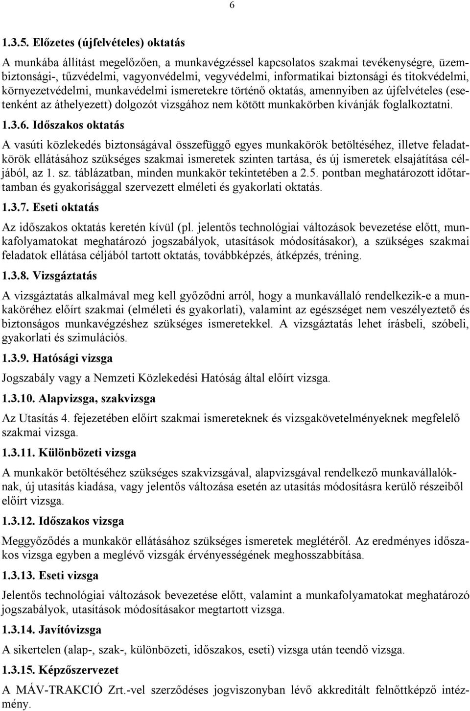 titokvédelmi, környezetvédelmi, munkavédelmi ismeretekre történő oktatás, amennyiben az újfelvételes (esetenként az áthelyezett) dolgozót vizsgához nem kötött munkakörben kívánják foglalkoztatni. 1.3.