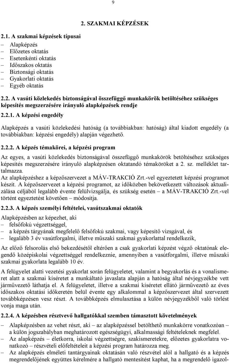 képzési program Az egyes, a vasúti közlekedés biztonságával összefüggő munkakörök betöltéséhez szükséges képesítés megszerzésére irányuló alapképzésen oktatandó témaköröket a 2. sz. melléklet tartalmazza.