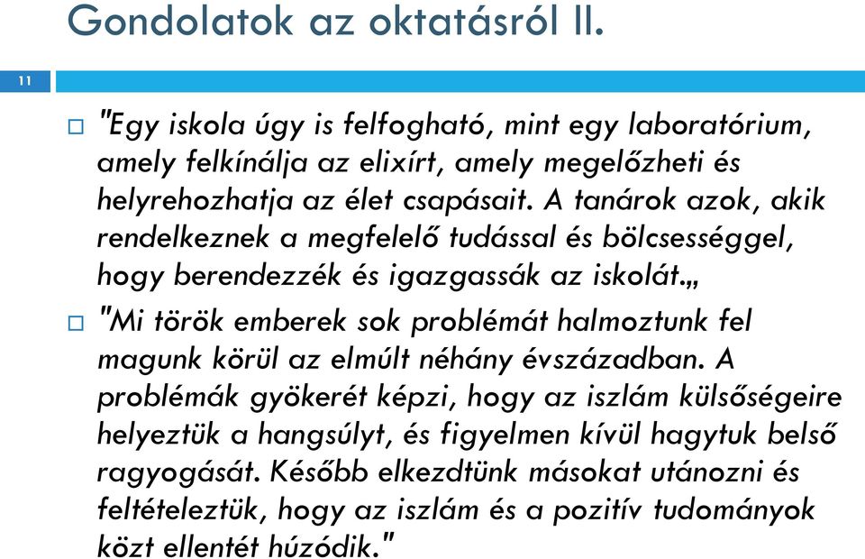 A tanárok azok, akik rendelkeznek a megfelelő tudással és bölcsességgel, hogy berendezzék és igazgassák az iskolát.