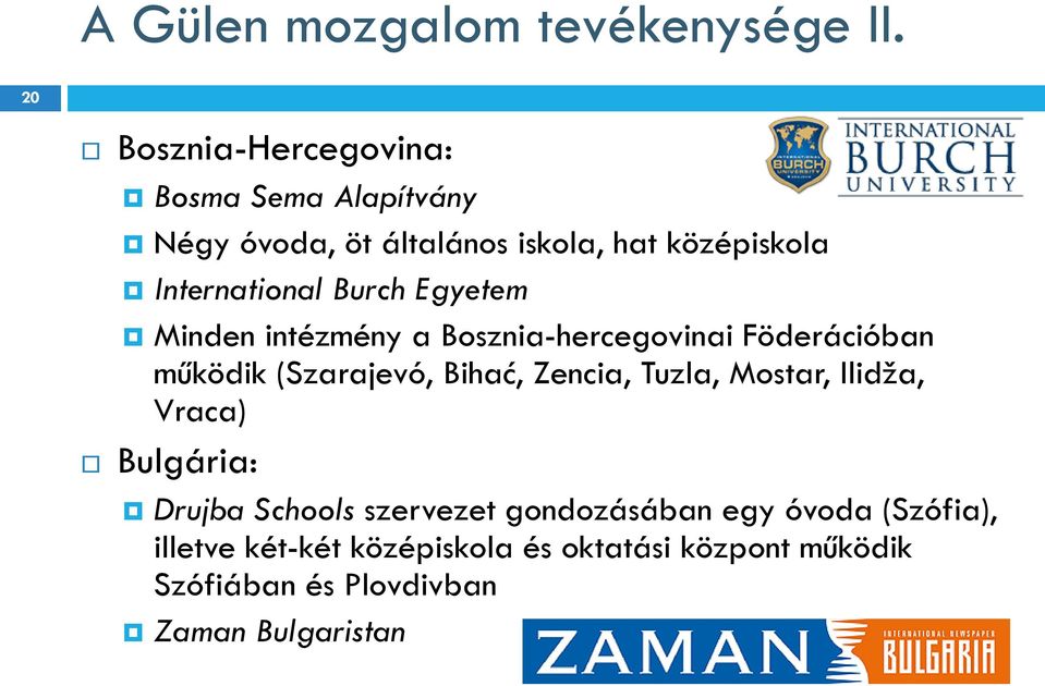 Burch Egyetem Minden intézmény a Bosznia-hercegovinai Föderációban működik (Szarajevó, Bihać, Zencia, Tuzla,