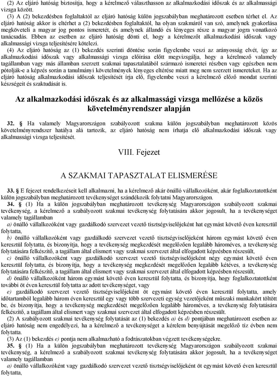 Az eljáró hatóság akkor is eltérhet a (2) bekezdésben foglaltaktól, ha olyan szakmáról van szó, amelynek gyakorlása megköveteli a magyar jog pontos ismeretét, és amelynek állandó és lényeges része a