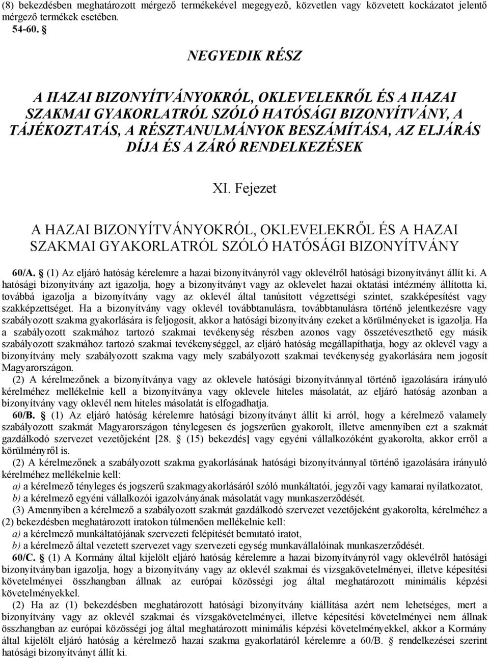 RENDELKEZÉSEK XI. Fejezet A HAZAI BIZONYÍTVÁNYOKRÓL, OKLEVELEKRŐL ÉS A HAZAI SZAKMAI GYAKORLATRÓL SZÓLÓ HATÓSÁGI BIZONYÍTVÁNY 60/A.