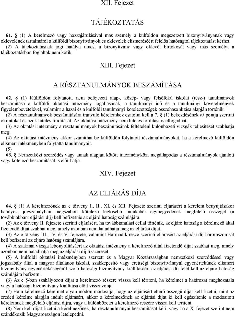 tájékoztatást kérhet. (2) A tájékoztatásnak jogi hatálya nincs, a bizonyítvány vagy oklevél birtokosát vagy más személyt a tájékoztatásban foglaltak nem kötik. XIII.