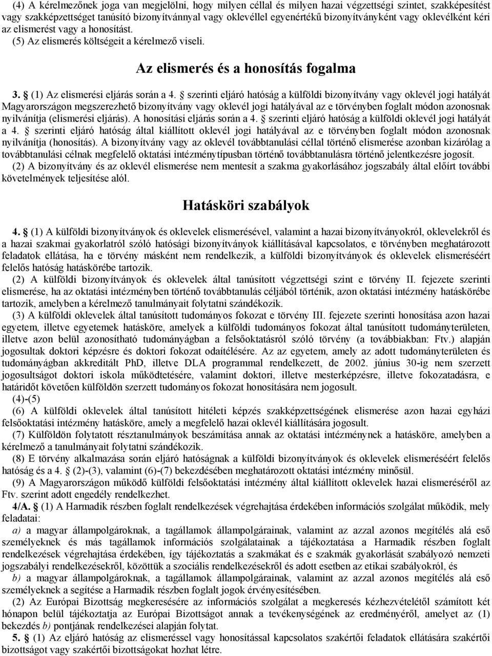 szerinti eljáró hatóság a külföldi bizonyítvány vagy oklevél jogi hatályát Magyarországon megszerezhető bizonyítvány vagy oklevél jogi hatályával az e törvényben foglalt módon azonosnak nyilvánítja