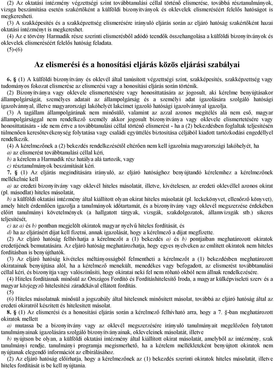 (4) Az e törvény Harmadik része szerinti elismerésből adódó teendők összehangolása a külföldi bizonyítványok és oklevelek elismeréséért felelős hatóság feladata.