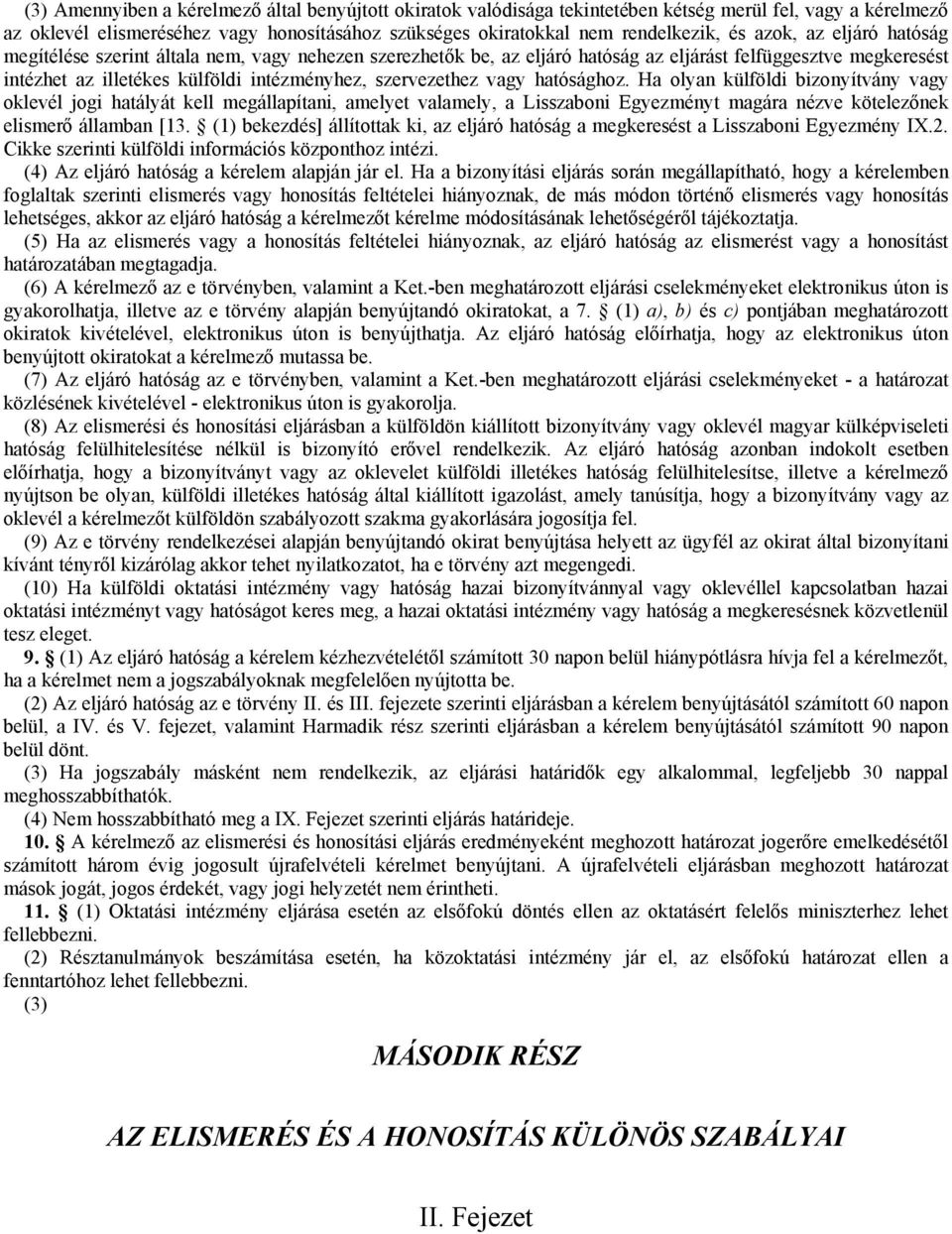 vagy hatósághoz. Ha olyan külföldi bizonyítvány vagy oklevél jogi hatályát kell megállapítani, amelyet valamely, a Lisszaboni Egyezményt magára nézve kötelezőnek elismerő államban [13.