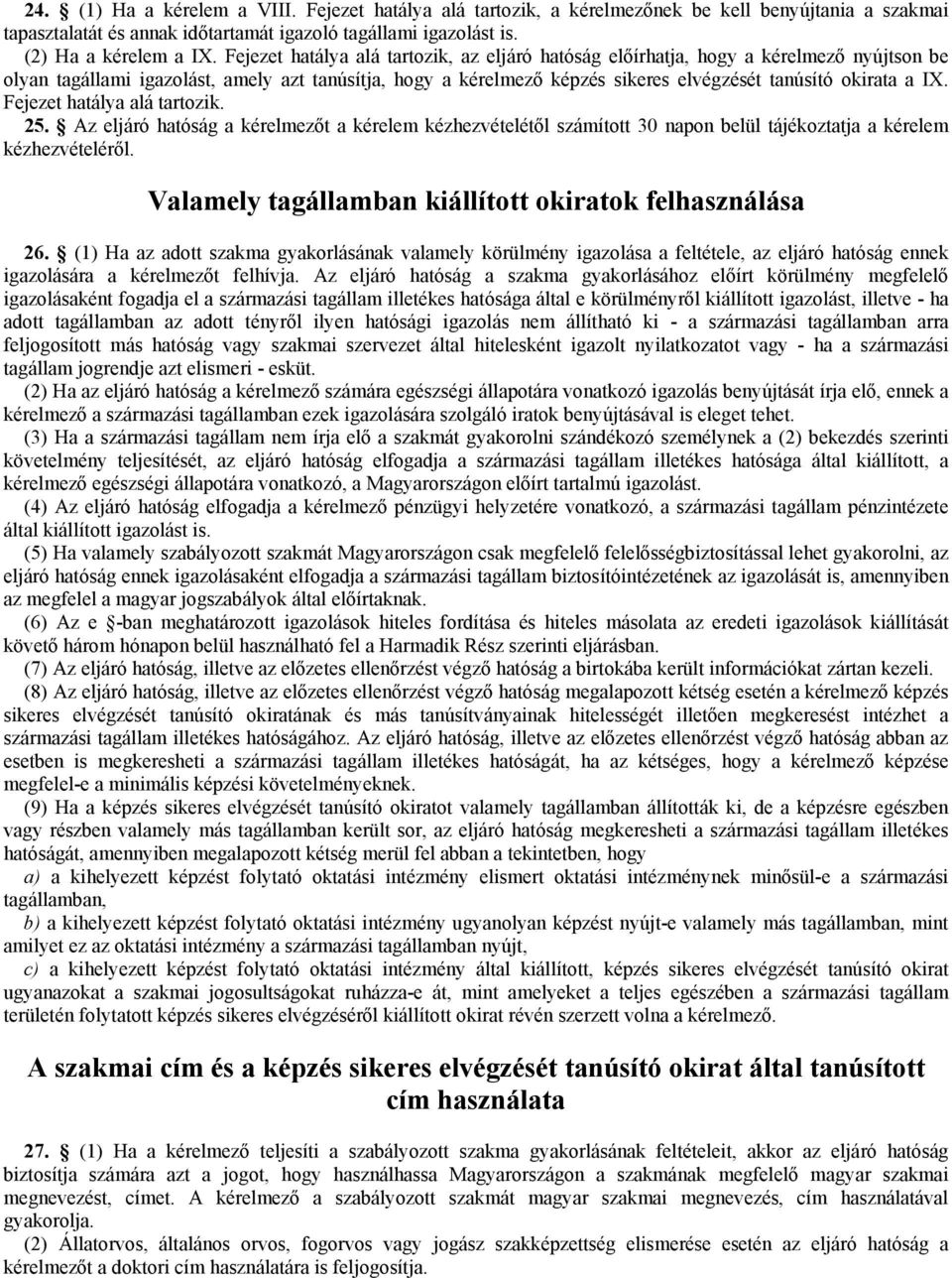 IX. Fejezet hatálya alá tartozik. 25. Az eljáró hatóság a kérelmezőt a kérelem kézhezvételétől számított 30 napon belül tájékoztatja a kérelem kézhezvételéről.