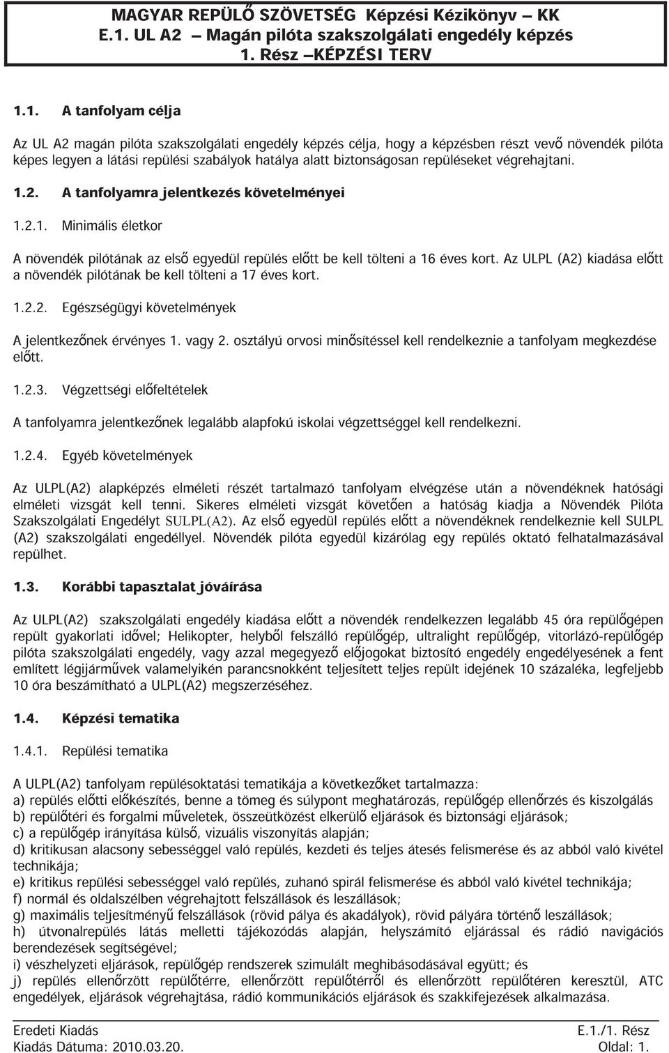 1. A tanfolyam célja Az UL A2 magán pilóta szakszolgálati engedély képzés célja, hogy a képzésben részt vev növendék pilóta képes legyen a látási repülési szabályok hatálya alatt biztonságosan