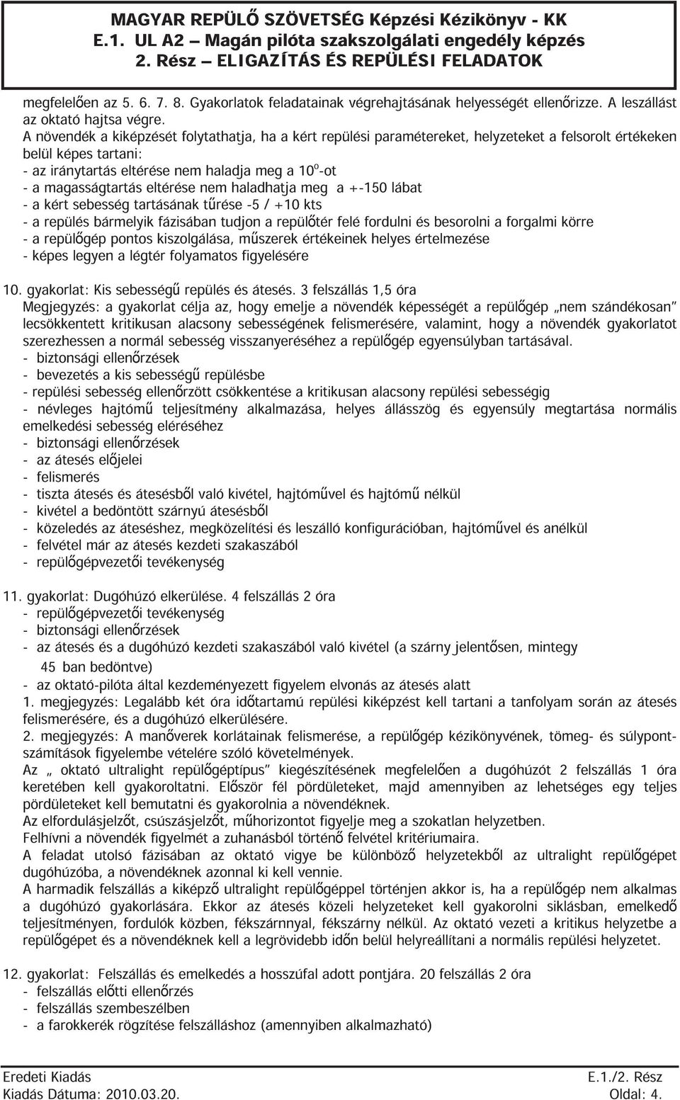 eltérése nem haladhatja meg a +-150 lábat kért sebesség tartásának t rése -5 / +10 kts repülés bármelyik fázisában tudjon a repül tér felé fordulni és besorolni a forgalmi körre a repül gép pontos