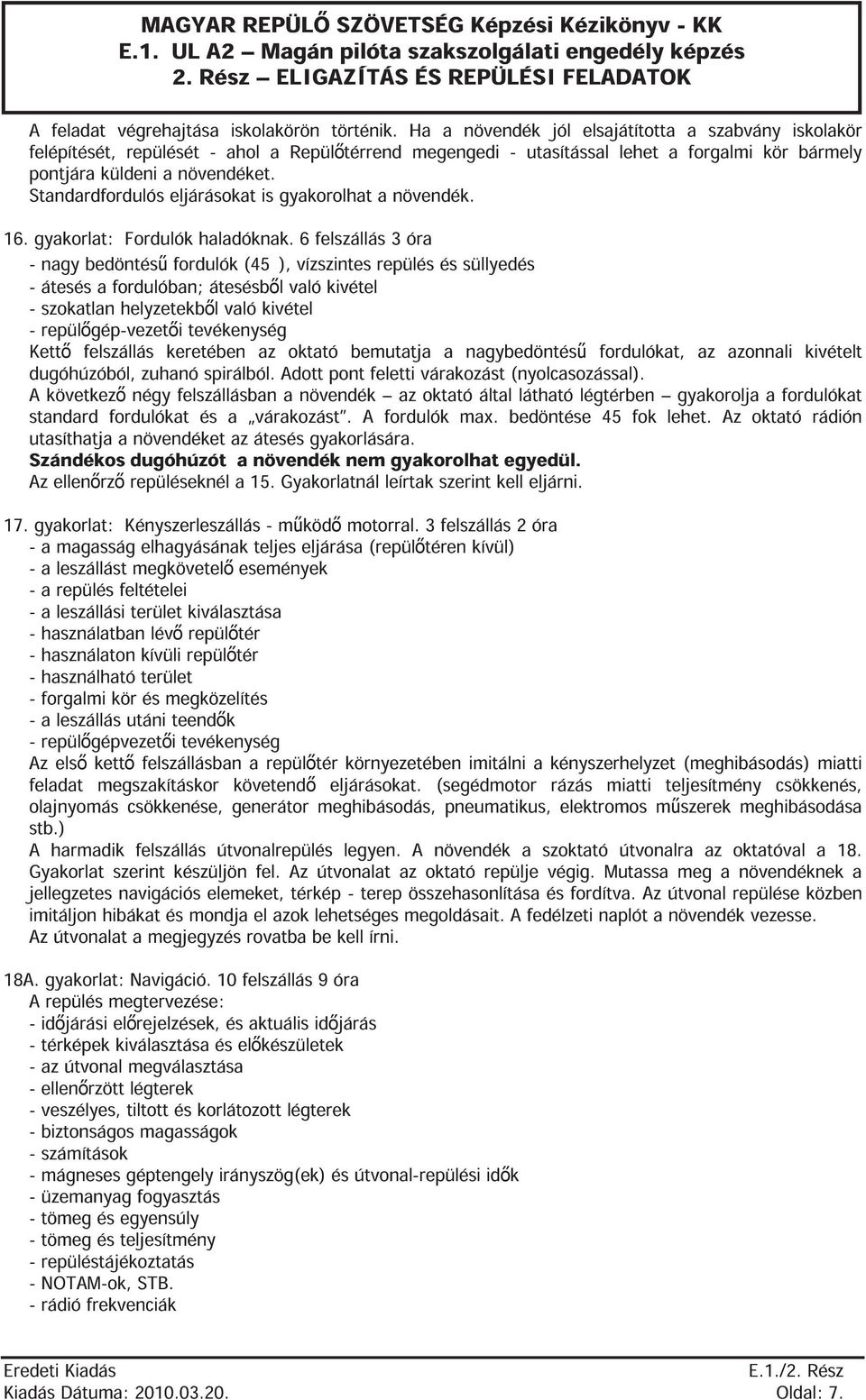 Standardfordulós eljárásokat is gyakorolhat a növendék. 16. gyakorlat: Fordulók haladóknak.