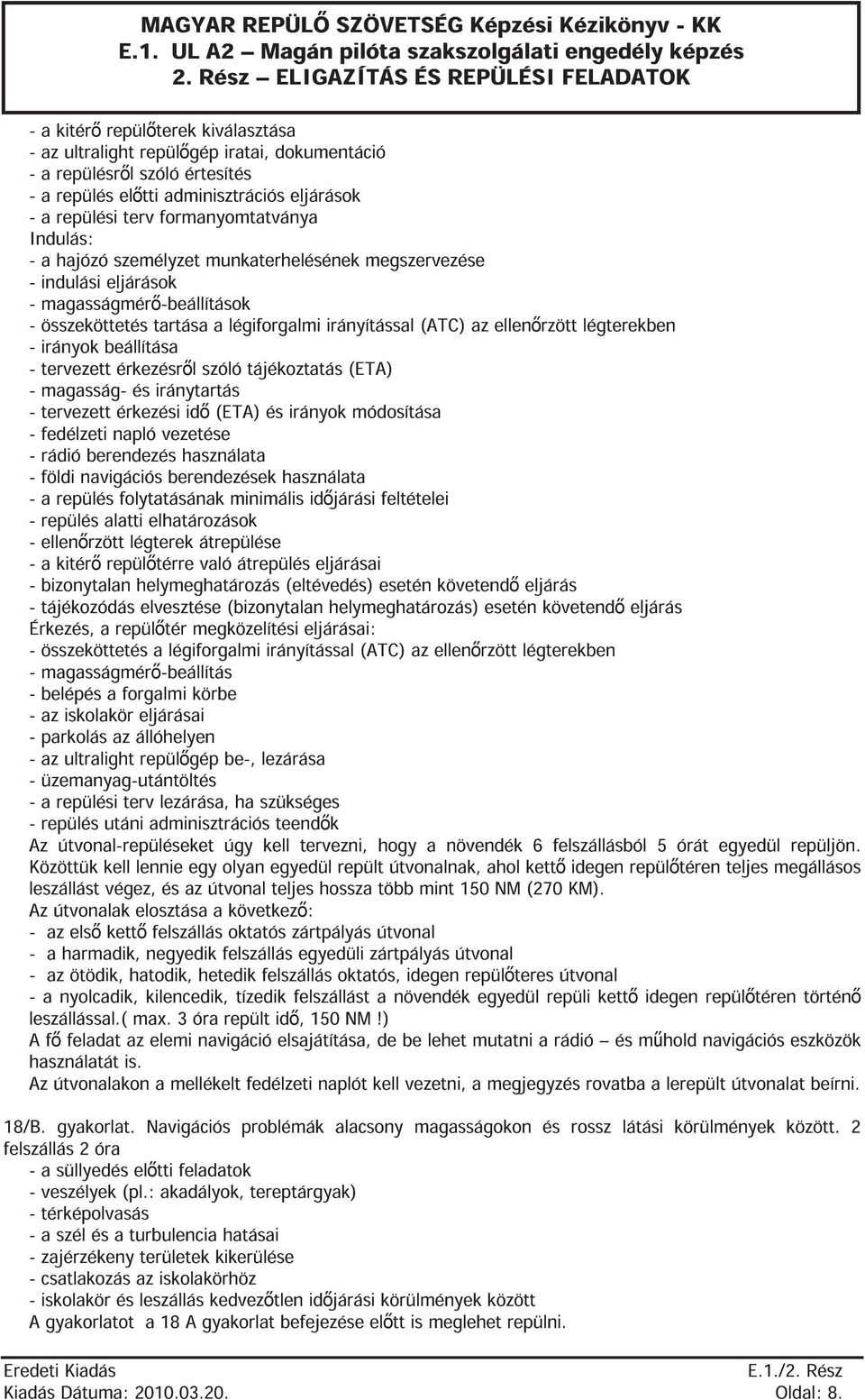 légterekben irányok beállítása tervezett érkezésr l szóló tájékoztatás (ETA) magasság- és iránytartás tervezett érkezési id (ETA) és irányok módosítása fedélzeti napló vezetése rádió berendezés