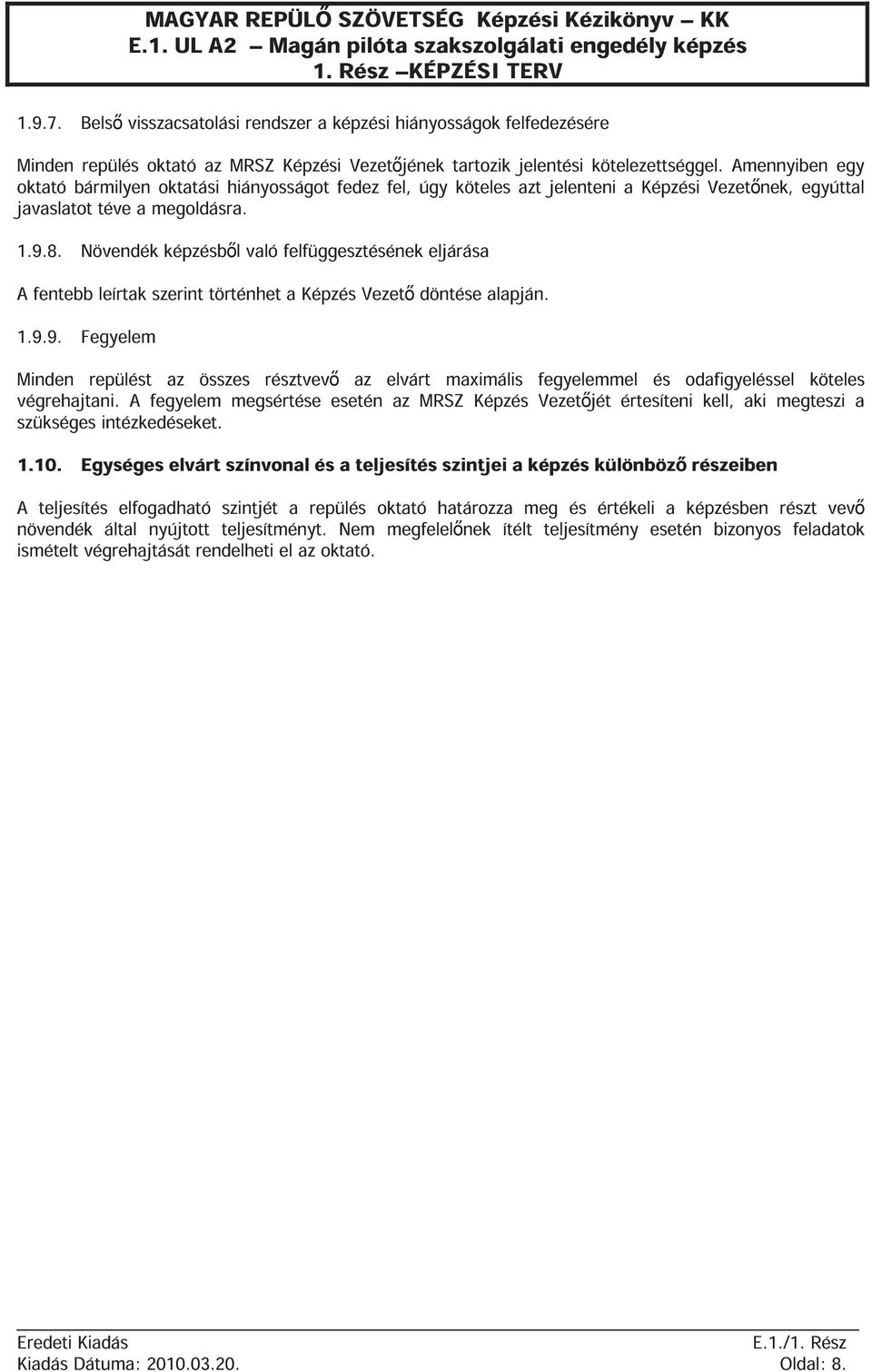 Amennyiben egy oktató bármilyen oktatási hiányosságot fedez fel, úgy köteles azt jelenteni a Képzési Vezet nek, egyúttal javaslatot téve a megoldásra. 1.9.8.