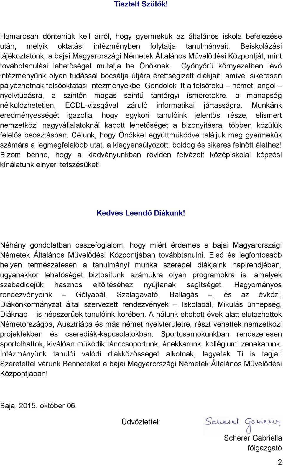 Gyönyörű környezetben lévő intézményünk olyan tudással bocsátja útjára érettségizett diákjait, amivel sikeresen pályázhatnak felsőoktatási intézményekbe.