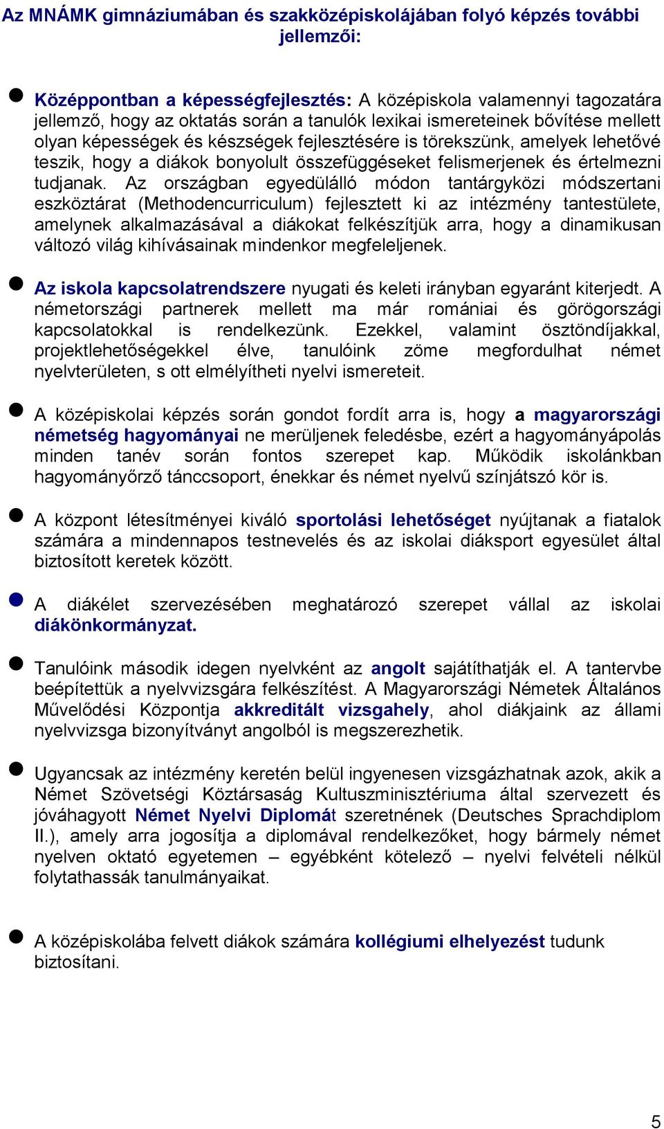 Az országban egyedülálló módon tantárgyközi módszertani eszköztárat (Methodencurriculum) fejlesztett ki az intézmény tantestülete, amelynek alkalmazásával a diákokat felkészítjük arra, hogy a