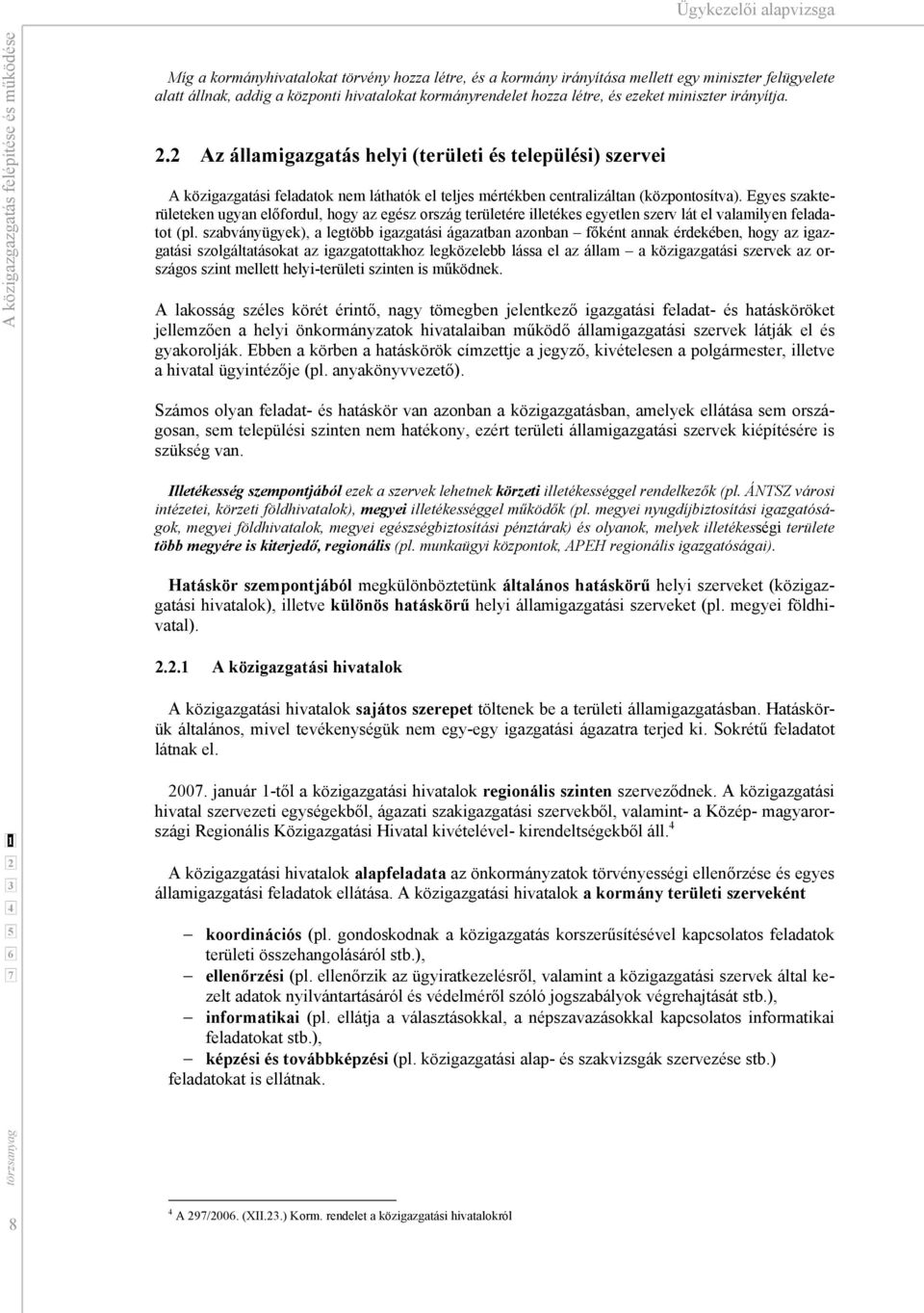 . Az államigazgatás helyi (területi és települési) szervei A közigazgatási feladatok nem láthatók el teljes mértékben centralizáltan (központosítva).