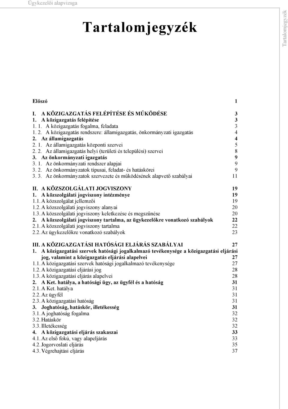 Az önkormányzati igazgatás 9.. Az önkormányzati rendszer alapjai 9.. Az önkormányzatok típusai, feladat- és hatáskörei 9.. Az önkormányzatok szervezete és működésének alapvető szabályai II.