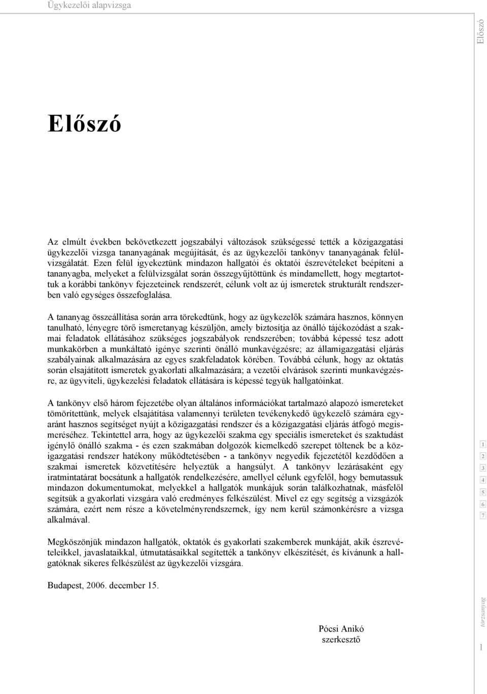 Ezen felül igyekeztünk mindazon hallgatói és oktatói észrevételeket beépíteni a tananyagba, melyeket a felülvizsgálat során összegyűjtöttünk és mindamellett, hogy megtartottuk a korábbi tankönyv