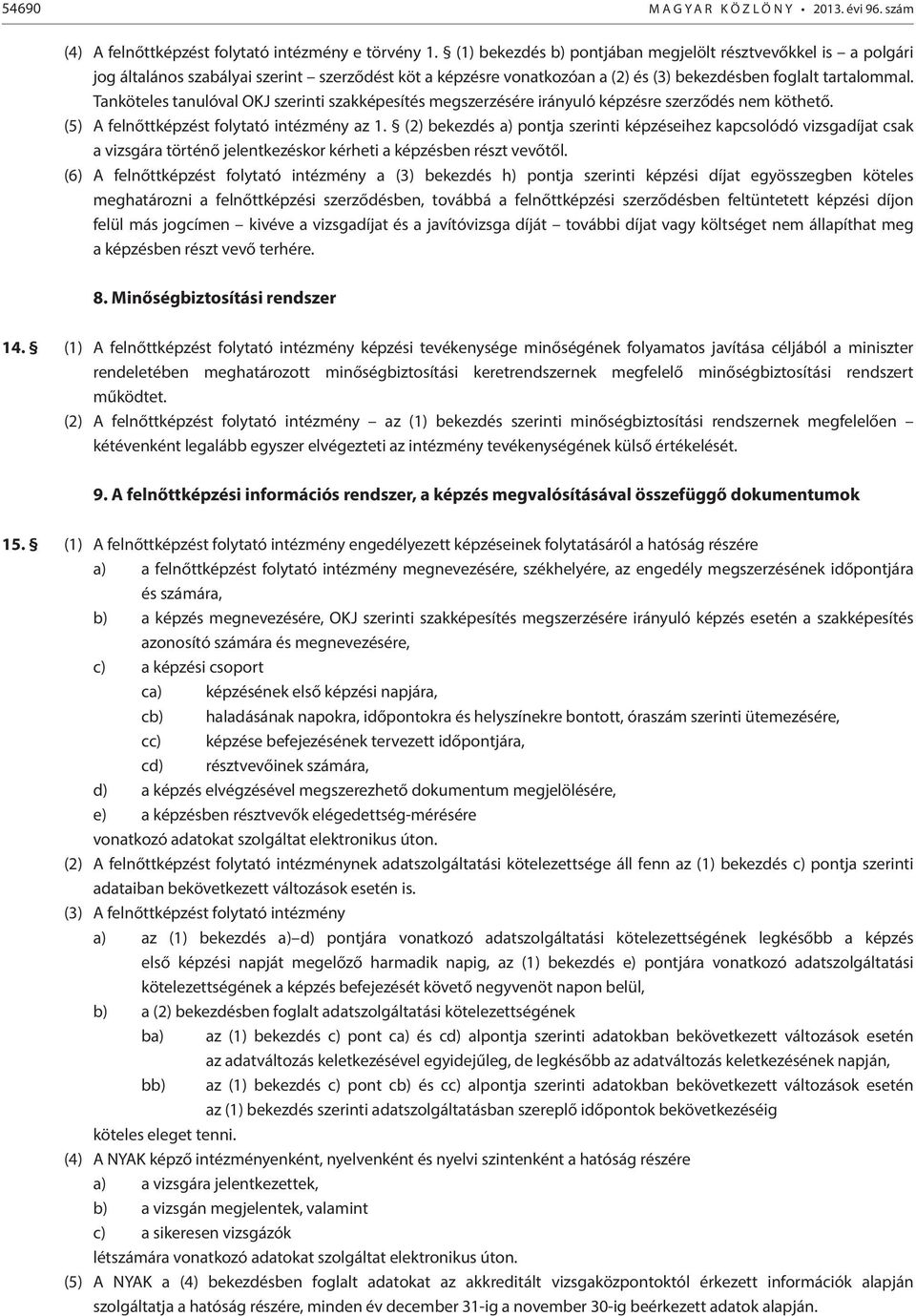 Tanköteles tanulóval OKJ szerinti szakképesítés megszerzésére irányuló képzésre szerződés nem köthető. (5) A felnőttképzést folytató intézmény az 1.