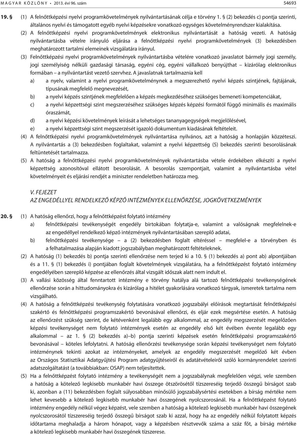 (2) A felnőttképzési nyelvi programkövetelmények elektronikus nyilvántartását a hatóság vezeti.