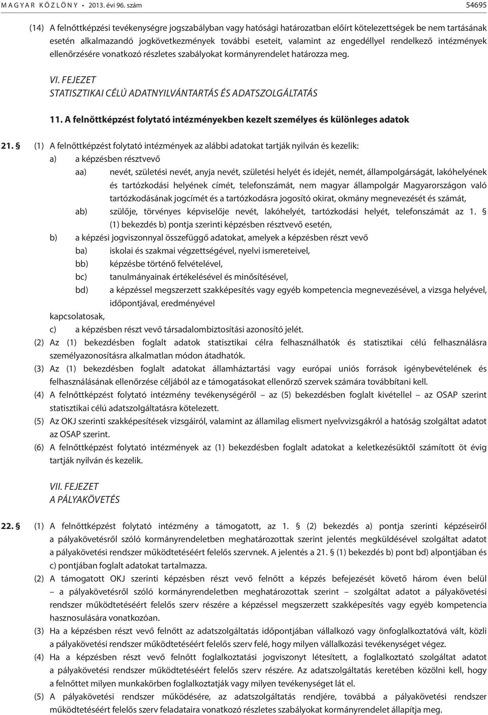 engedéllyel rendelkező intézmények ellenőrzésére vonatkozó részletes szabályokat kormányrendelet határozza meg. VI. FEJEZET STATISZTIKAI CÉLÚ ADATNYILVÁNTARTÁS ÉS ADATSZOLGÁLTATÁS 11.