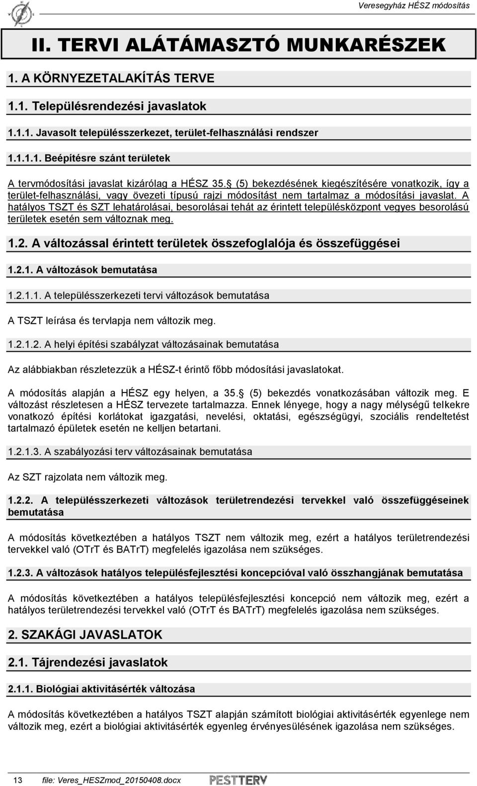 A hatályos TSZT és SZT lehatárolásai, besorolásai tehát az érintett településközpont vegyes besorolású területek esetén sem változnak meg. 1.2.