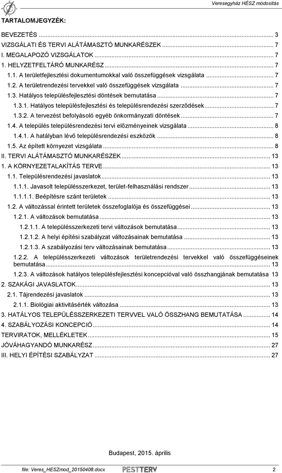 .. 7 1.3.2. A tervezést befolyásoló egyéb önkormányzati döntések... 7 1.4. A település településrendezési tervi előzményeinek vizsgálata... 8 1.4.1. A hatályban lévő településrendezési eszközök... 8 1.5.