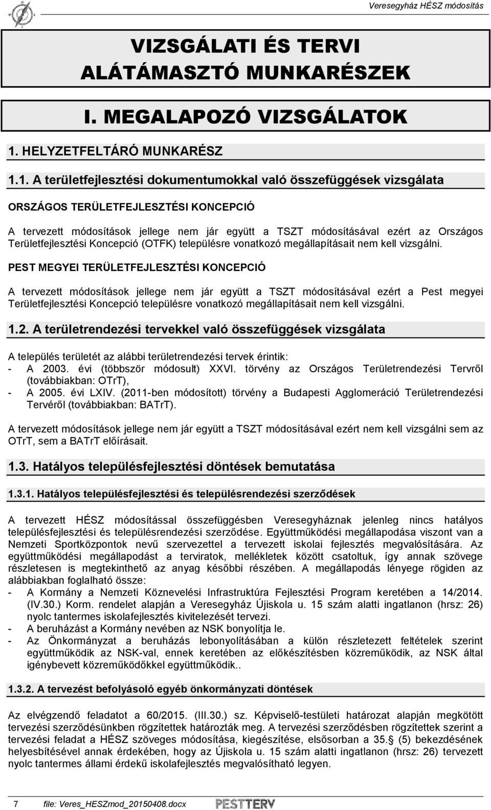 1. A területfejlesztési dokumentumokkal való összefüggések vizsgálata ORSZÁGOS TERÜLETFEJLESZTÉSI KONCEPCIÓ A tervezett módosítások jellege nem jár együtt a TSZT módosításával ezért az Országos