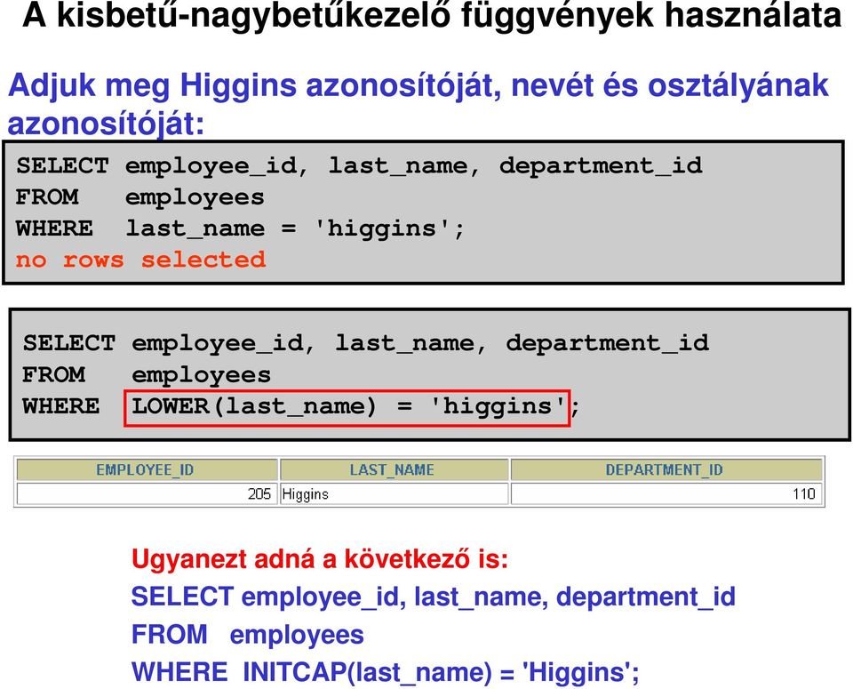 selected SELECT employee_id, last_name, department_id FROM employees WHERE LOWER(last_name) = 'higgins';