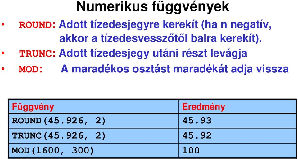 TRUNC: Adott tízedesjegy utáni részt levágja MOD: A maradékos osztást