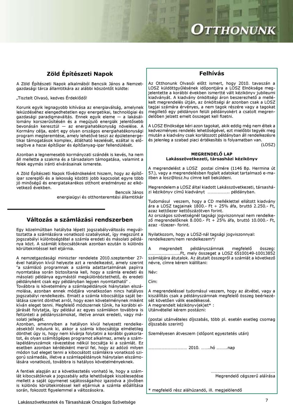 Ennek egyik eleme a lakásállomány korszerűsítésén és a megújuló energiák jelentősebb bevonásán keresztül az energiahatékonyság növelése.