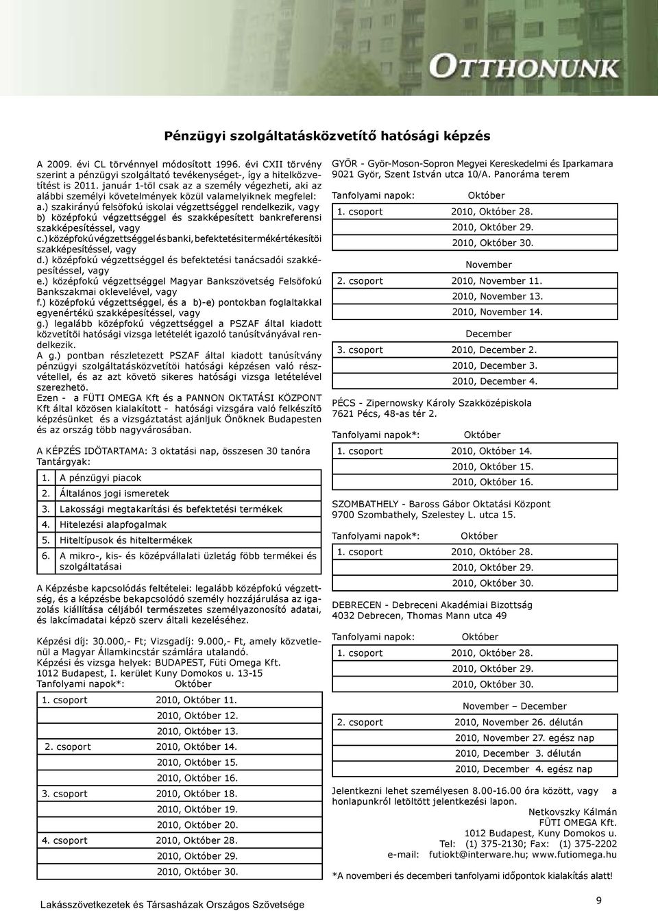 ) szakirányú felsöfokú iskolai végzettséggel rendelkezik, vagy b) középfokú végzettséggel és szakképesített bankreferensi szakképesítéssel, vagy c.